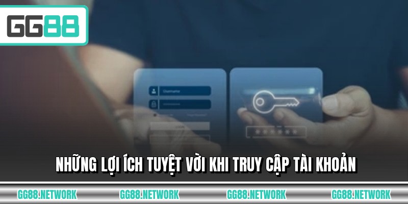 Những lợi ích tuyệt vời khi truy cập tài khoản